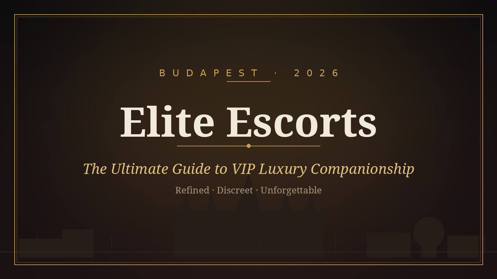Elite Escorts in Budapest: The Ultimate 2026 Guide to VIP Luxury Companionship