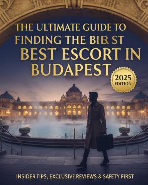 The Ultimate Guide to Finding the Best Escort in Budapest – 2025 Edition